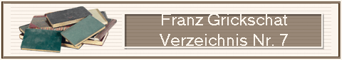                          Franz Grickschat
                         Verzeichnis Nr. 7