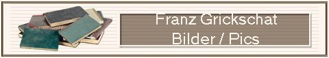                          Franz Grickschat
                         Bilder / Pics